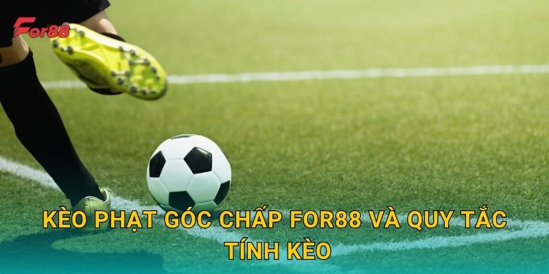 Kèo Phạt Góc Chấp For88 và quy tắc tính kèo