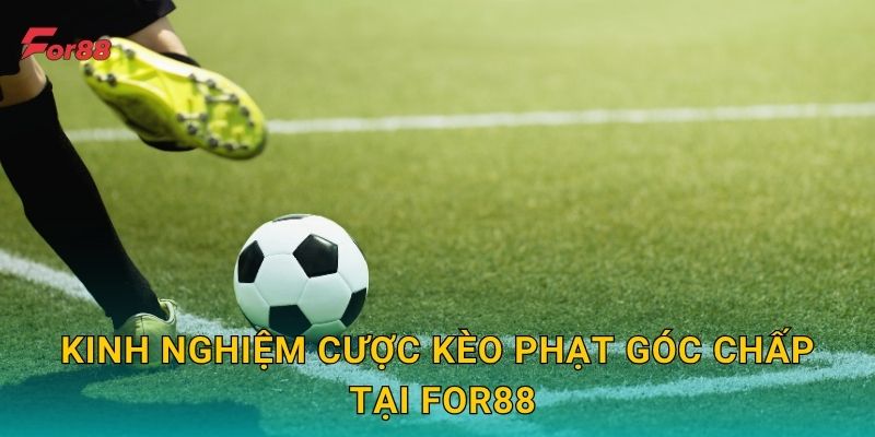 Kinh nghiệm cược Kèo Phạt Góc Chấp tại For88