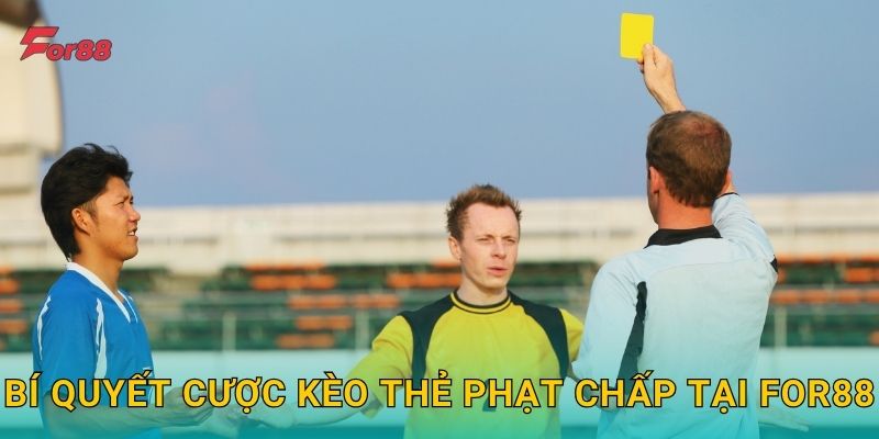 Bí quyết cược Kèo Thẻ Phạt Chấp tại For88