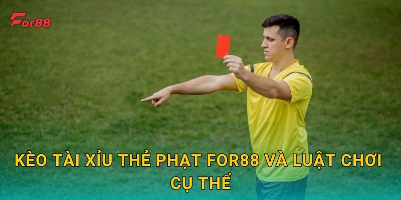 Kèo Tài Xỉu Thẻ Phạt For88 và luật chơi cụ thể