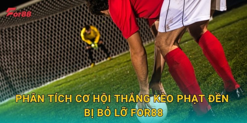 Kèo Phạt Đền Bị Bỏ Lỡ – Cảm xúc bất ngờ tại For88 3 Phân tích cơ hội thắng Kèo Phạt Đền Bị Bỏ Lỡ For88