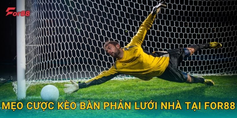 Mẹo cược Kèo Bàn Phản Lưới Nhà tại For88