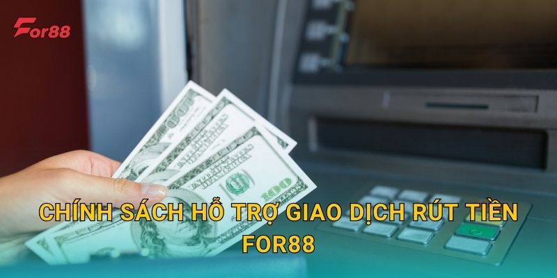 Chính sách hỗ trợ giao dịch rút tiền For88