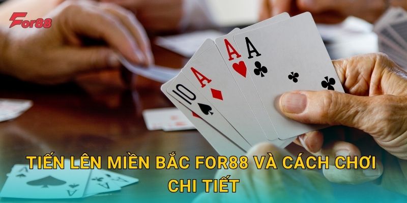 Tiến Lên Miền Bắc For88 và cách chơi chi tiết