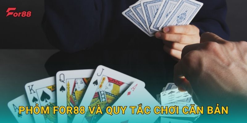 Phỏm For88 và quy tắc chơi căn bản