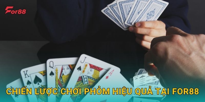 Chiến lược chơi Phỏm hiệu quả tại For88