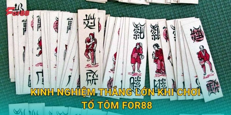 Kinh nghiệm thắng lớn khi chơi Tổ Tôm For88
