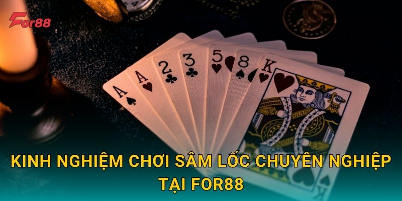 Kinh nghiệm chơi Sâm Lốc chuyên nghiệp tại For88
