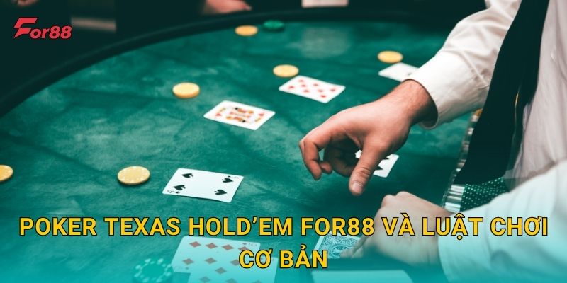 Poker Texas Hold’em For88 và luật chơi cơ bản